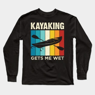 Kayaking gets me wet - Funny Kayak Kayaker Lovers Gifts Long Sleeve T-Shirt